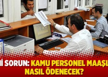 ​Yeni sorun: Kamu personel maaşları nasıl ödenecek?