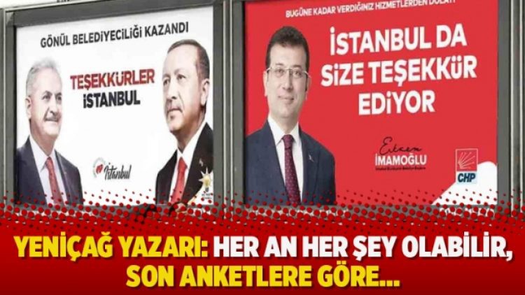Yeniçağ yazarı: Her an her şey olabilir, son anketlere göre…