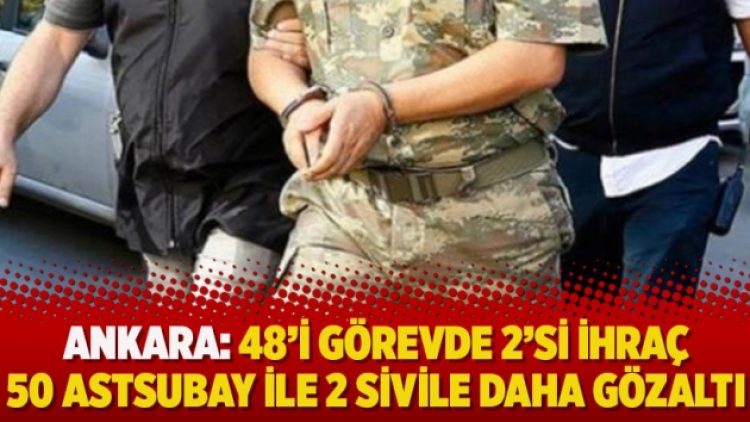 Ankara: 48’i görevde 2’si ihraç 50 astsubay ile 2 sivile daha gözaltı