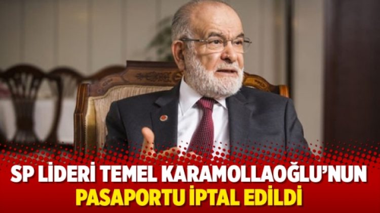 SP lideri Temel Karamollaoğlu’nun pasaportu iptal edildi