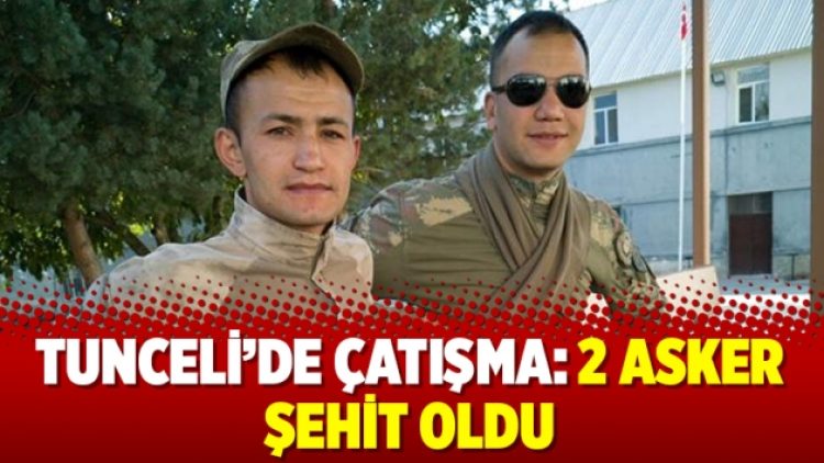 Tunceli’de çatışma: 2 asker şehit oldu