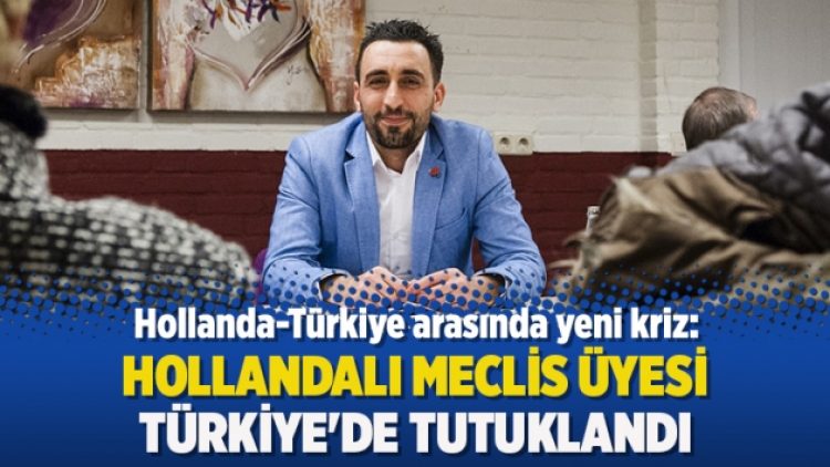 Hollanda-Türkiye arasında yeni kriz: Hollandalı Meclis üyesi Türkiye’de tutuklandı