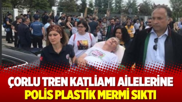 Çorlu tren katliamı ailelerine polis plastik mermi sıktı