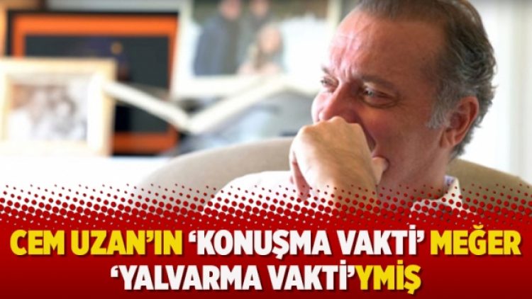 Cem Uzan’ın ‘Konuşma vakti’ meğer ‘Yalvarma vakti’ymiş