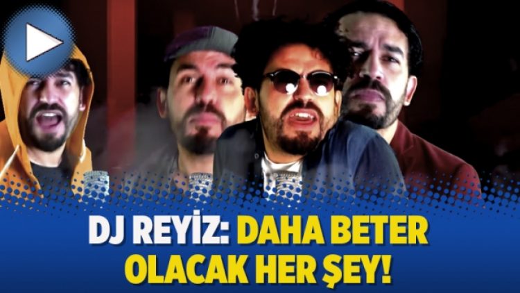 DJ Reyiz: Daha beter olacak her şey!