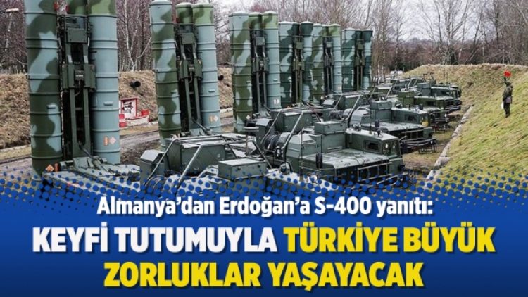 Almanya’dan Erdoğan’a S-400 yanıtı: Keyfi tutumuyla Türkiye büyük zorluklar yaşayacak