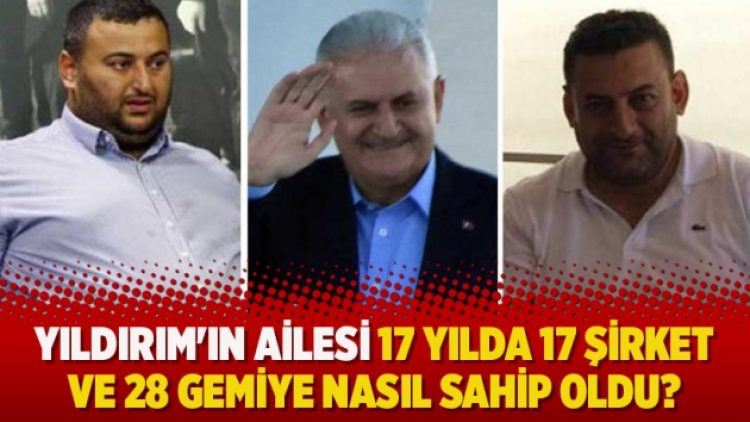 Yıldırım’ın ailesi 17 yılda 17 şirket ve 28 gemiye nasıl sahip oldu?