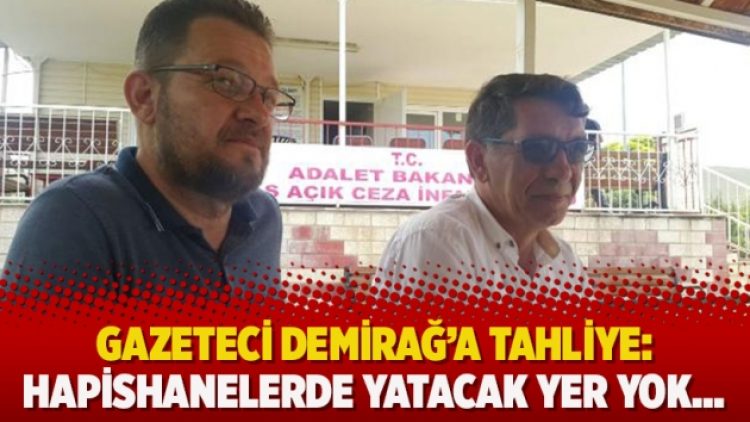 Gazeteci Demirağ’a tahliye: Hapishanelerde yatacak yer yok…