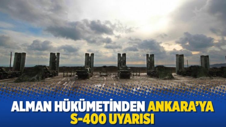 Alman hükümetinden Ankara’ya S-400 uyarısı