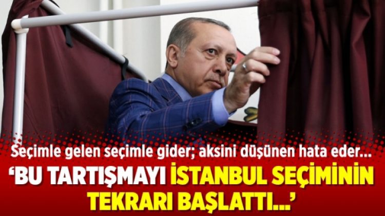 ‘Bu tartışmayı İstanbul seçiminin tekrarı başlattı…’