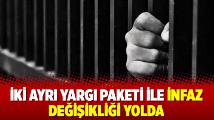 İki ayrı yargı paketi ile infaz değişikliği yolda