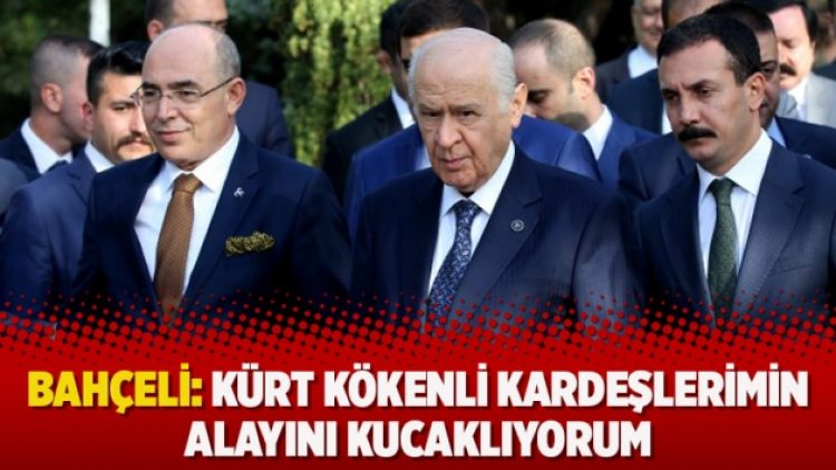 Bahçeli: Kürt kökenli kardeşlerimin alayını kucaklıyorum