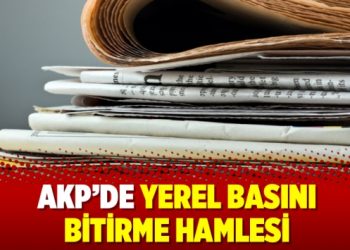 AKP’de yerel basını bitirme hamlesi