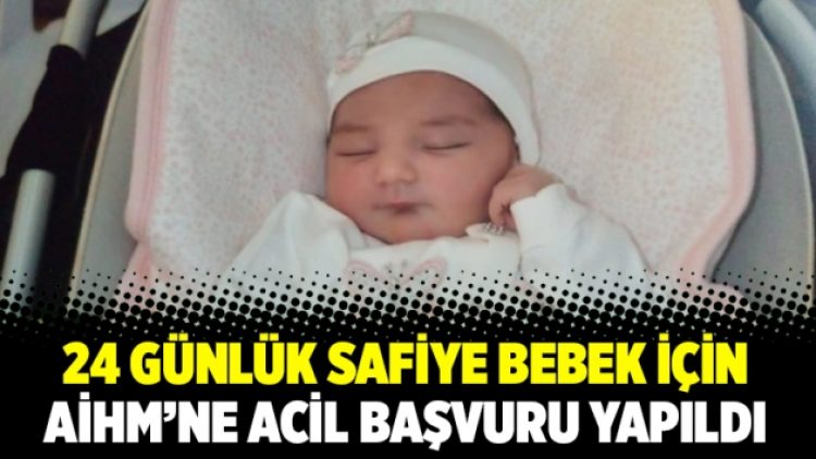 24 günlük Safiye bebek için AİHM’ne acil başvuru yapıldı