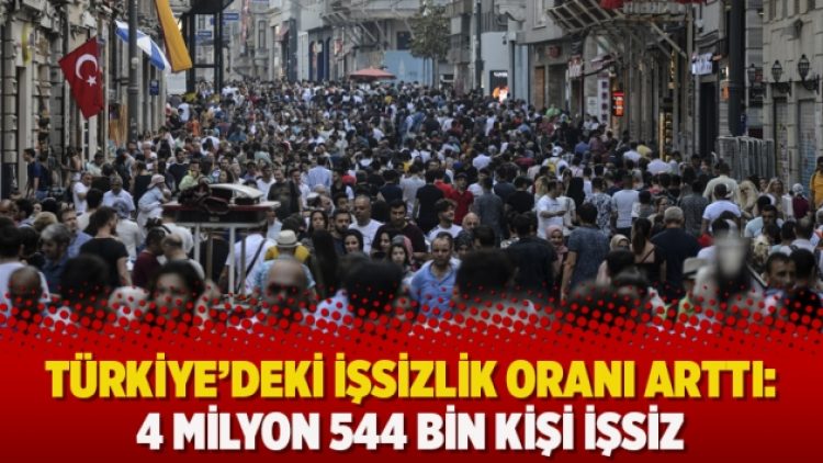 Türkiye’deki işsizlik oranı arttı: 4 milyon 544 bin kişi işsiz