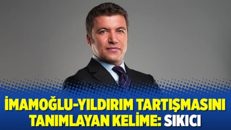 İmamoğlu-Yıldırım tartışmasını tanımlayan kelime: Sıkıcı