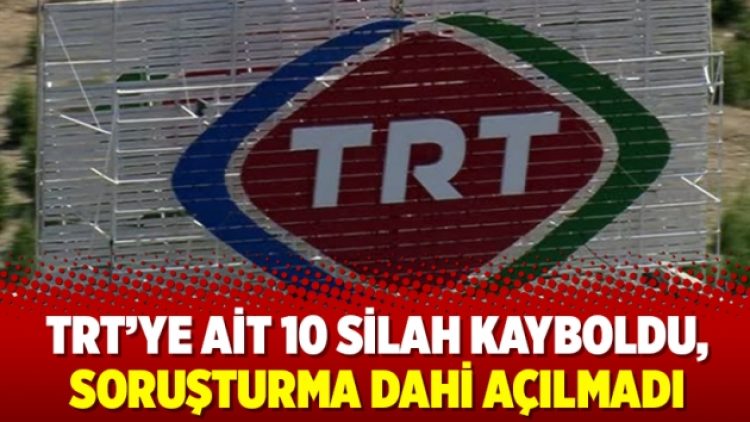 TRT’ye ait 10 silah kayboldu, soruşturma dahi açılmadı