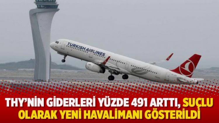 THY’nin giderleri yüzde 491 arttı, suçlu olarak Yeni Havalimanı gösterildi