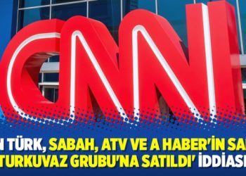 ‘CNN Türk, Sabah, ATV ve A Haber’in sahibi Turkuvaz Grubu’na satıldı’ iddiası