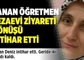 Canan öğretmen cezaevi ziyareti dönüşü intihar etti