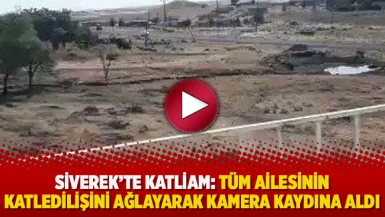 Siverek’te Katliam: Tüm ailesinin katledilişini ağlayarak kamera kaydına aldı