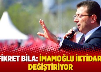 Fikret Bila: İmamoğlu iktidarı değiştiriyor