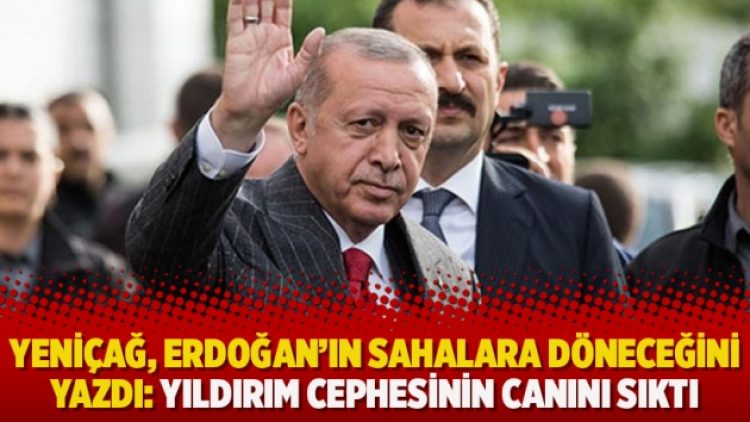 Yeniçağ, Erdoğan’ın sahalara döneceğini yazdı: Yıldırım cephesinin canını sıktı