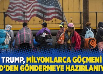 Trump, milyonlarca göçmeni ABD’den göndermeye hazırlanıyor