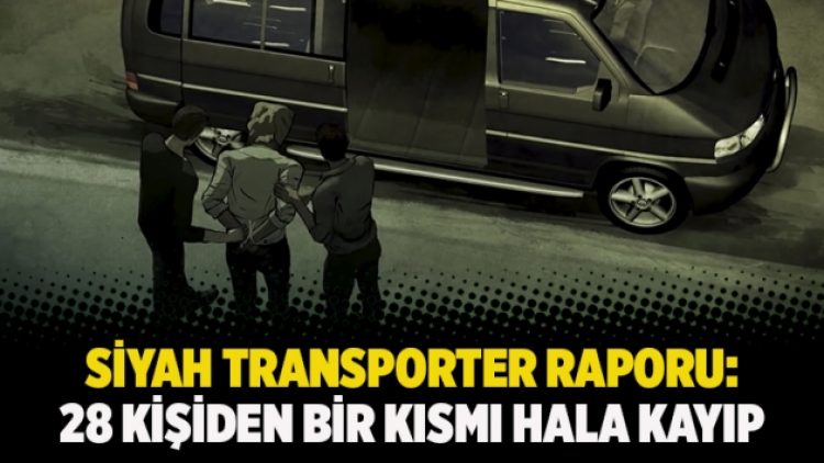 Siyah Transporter raporu: 28 kişiden bir kısmı hala kayıp