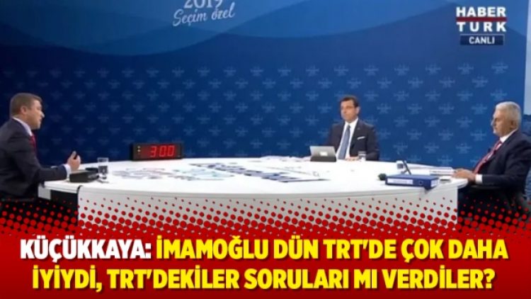 İsmail Küçükkaya: İmamoğlu dün TRT’de çok daha iyiydi, TRT’dekiler soruları mı verdiler?