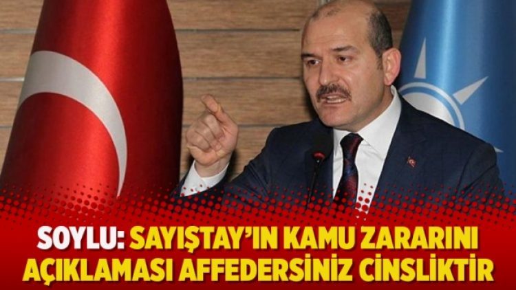 Soylu: Sayıştay’ın kamu zararını açıklaması affedersiniz cinsliktir