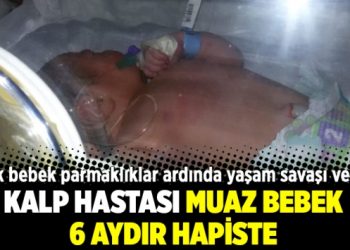 Kalp hastası Muaz bebek 6 aydır hapiste