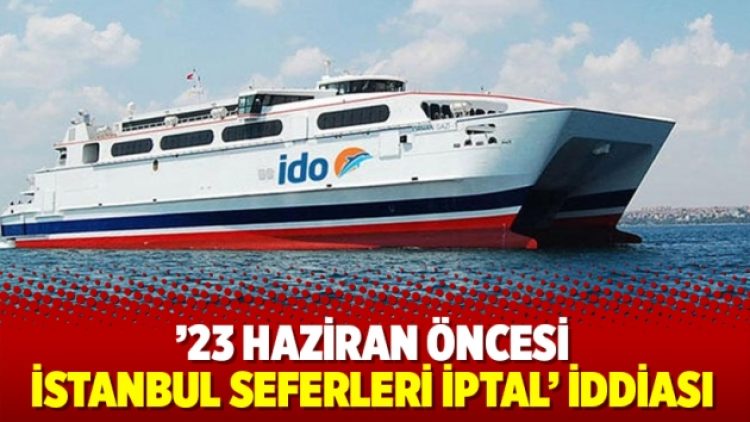 ’23 Haziran öncesi İstanbul seferleri iptal’ iddiası