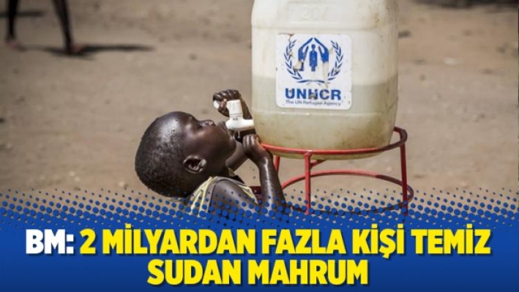 BM: 2 milyardan fazla kişi temiz sudan mahrum