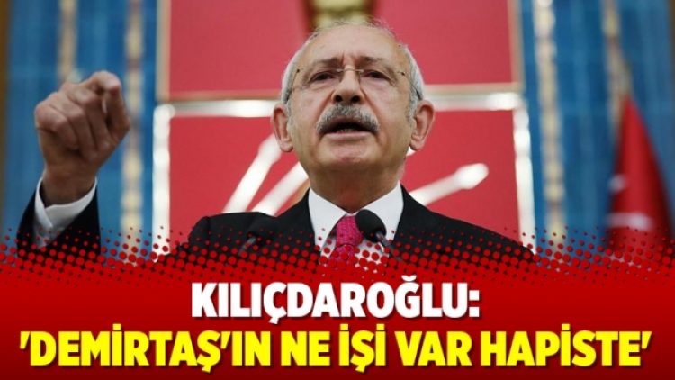Kılıçdaroğlu: ‘Demirtaş’ın ne işi var hapiste’