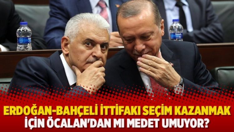 Erdoğan-Bahçeli ittifakı seçim kazanmak için Öcalan’dan mı medet umuyor?