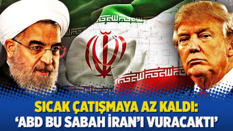 Sıcak çatışmaya az kaldı: ‘ABD bu sabah İran’ı vuracaktı’