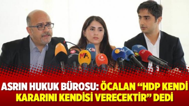 Asrın Hukuk Bürosu: Öcalan “HDP kendi kararını kendisi verecektir” dedi