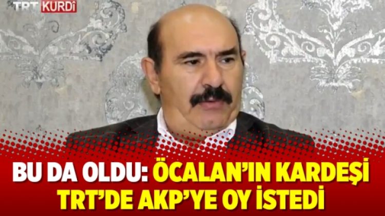 Bu da oldu: Öcalan’ın kardeşi TRT’de AKP’ye oy istedi