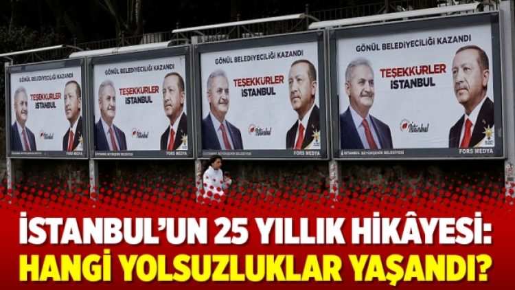İstanbul’un 25 yıllık hikâyesi: Hangi yolsuzluklar yaşandı?