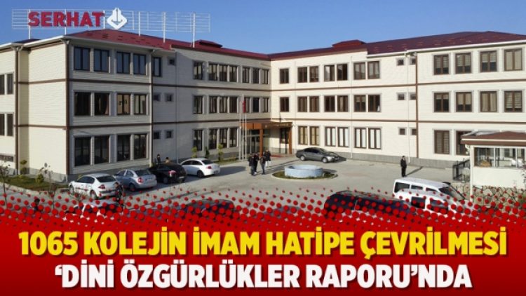 1065 kolejin imam hatipe çevrilmesi ‘Dini Özgürlükler Raporu’nda