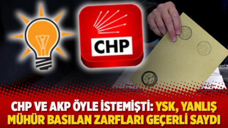 CHP ve AKP öyle istemişti: YSK, yanlış mühür basılan zarfları geçerli saydı