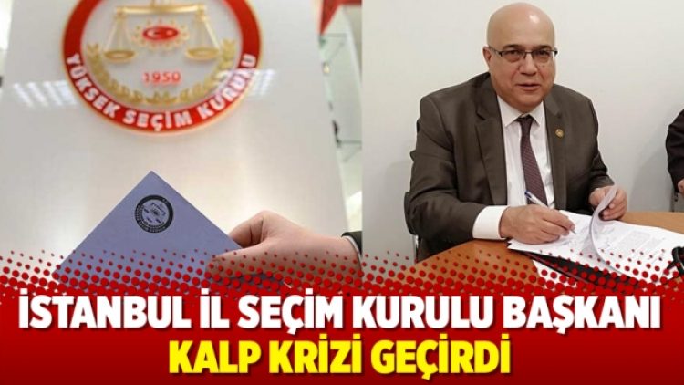 İstanbul İl Seçim Kurulu Başkanı kalp krizi geçirdi