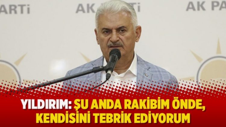 Yıldırım: Şu anda rakibim önde, kendisini tebrik ediyorum