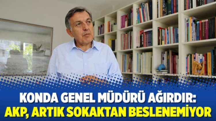 KONDA Genel Müdürü Ağırdır:  AKP, artık sokaktan beslenemiyor