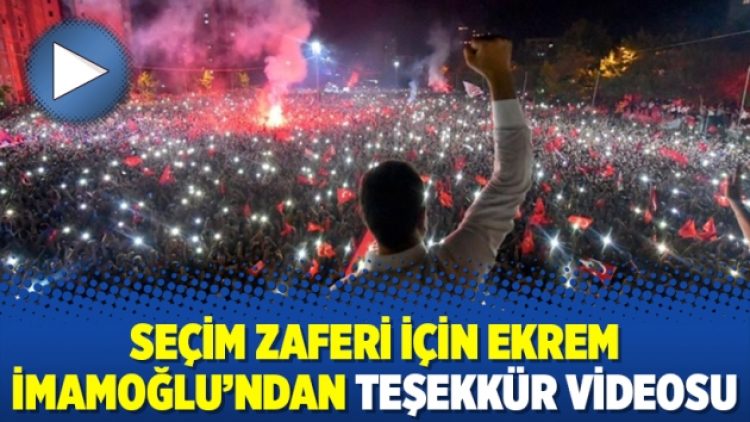 Seçim zaferi için Ekrem İmamoğlu’ndan teşekkür videosu