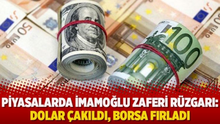 Piyasalarda İmamoğlu zaferi rüzgarı: Dolar çakıldı, Borsa fırladı