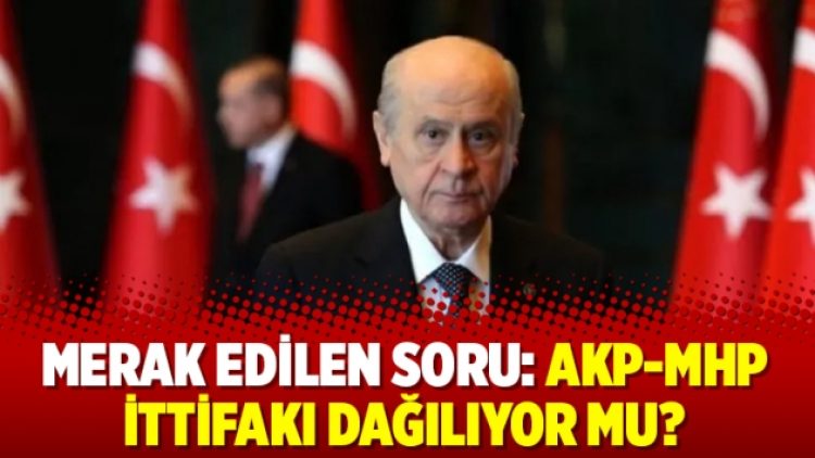 Merak edilen soru: AKP-MHP ittifakı dağılıyor mu?