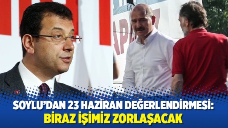 Soylu’dan 23 Haziran değerlendirmesi: Biraz işimiz zorlaşacak