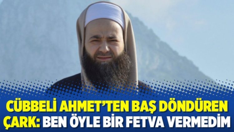 Cübbeli Ahmet’ten baş döndüren çark: Ben öyle bir fetva vermedim